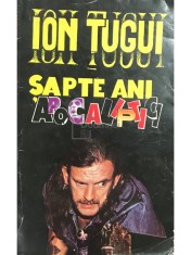 Ion Tugui - Sapte ani apocaliptici (Editia: 1994) foto
