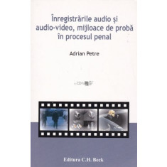 Inregistrarile audio si audio-video , mijloace de proba in procesul Penal - Adrian Petre