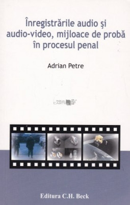 Inregistrarile audio si audio-video , mijloace de proba in procesul Penal - Adrian Petre foto
