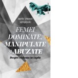 Femei dominate, manipulate si abuzate. Despre violenta in cuplu - Nicolae Balta, Marie-France Hirigoyen