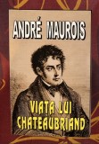 Andre Maurois - Viata lui Chateaubriand