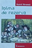 Inima de Rezerva - Aurel Bruma - Editura Performantica, 2008, 210 pagini, Coperta Brosata - Roman