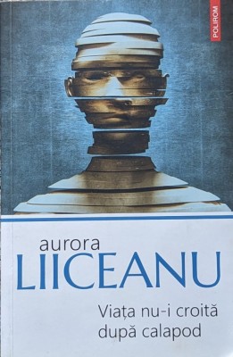 Viata Nu-i Croita Dupa Calapod - Aurora Liiceanu , A850 foto
