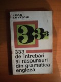 333 DE INTREBARI SI RASPUNSURI DIN GRAMATICA ENGLEZA de LEON LEVITCHI , Bucuresti 1971