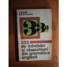 333 DE INTREBARI SI RASPUNSURI DIN GRAMATICA ENGLEZA de LEON LEVITCHI , Bucuresti 1971
