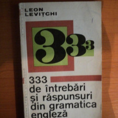 333 DE INTREBARI SI RASPUNSURI DIN GRAMATICA ENGLEZA de LEON LEVITCHI , Bucuresti 1971