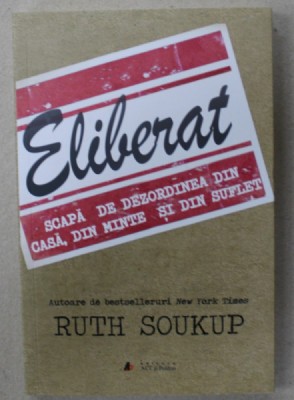 ELIBERAT , SCAPA DE DEZORDINEA DIN CASA , DIN MINTE SI DIN SUFLET de RUTH SOUKUP , 2020 foto