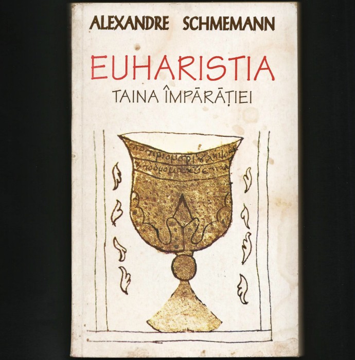 EUHARISTIA, TAINA &Icirc;MPĂRĂȚIEI - ALEXANDRE SCHMEMANN