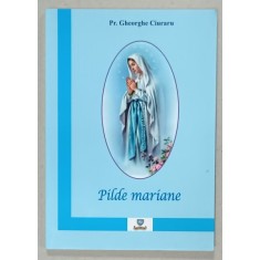 PILDE MARIANE de Preot GHEORGHE CIURARU , 2007