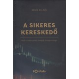 A Sikeres Kereskedő - V&eacute;teli &eacute;s elad&aacute;si pontok, strat&eacute;gi&aacute;k, tőzsdepszichol&oacute;gia - Bence Bal&aacute;zs