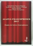 AGAPES FRANCOPHONES 2017 , ETUDES DE LETTRES FRANCOPHONES par IOANA MARCU , 2017