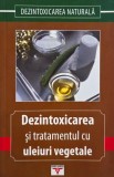 Dezintoxicare si Tratament cu Uleiuri Vegetale - Carti Noi si Anticariat