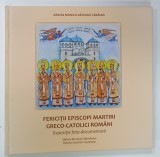 FERICITII EPISCOPI MARTIRI GRECO - CATOLICI ROMANI , EXPOZITIE FOTO - DOCUMENTARA de DENISA MONICA SAVEANU - CARAIAN , 2024