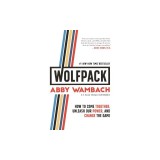 Wolfpack: How Women Claim Power, Unite, &amp; Change the Game