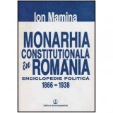 Ion Mamina - Monarhia constitutionala in Romania - Enciclopedie politica 1866-1938 - 125690