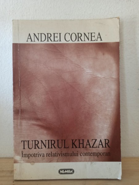 Andrei Cornea - Turnirul Khazar. Impotriva Relativismului Contemporan