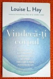 Vindeca-ti corpul. Cauzele mentale ale bolilor fizice si modalitatile metafizice de vindecare - Louise L. Hay