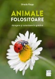 Animale folositoare. Atragere si colonizare in gradina - Ursula Kopp - Casa