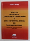 DIDACTICA DISCIPLINELOR &#039;&#039; COMUNICARE IN LIMBA ROMANA &#039;&#039; SI &#039;&#039; LIMBA SI LITERATURA ROMANA &#039;&#039; DIN INVATAMANTUL PRIMAR de VASILE MOLAN , 2016