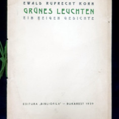 GRUNES LEUCHTEN - EIN REIGEN GEDICHTE von EWALD RUPRECHT KORN , 1939 , CONTINE DEDICATIA AUTORULUI *