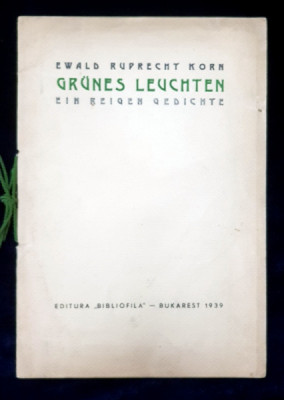 GRUNES LEUCHTEN - EIN REIGEN GEDICHTE von EWALD RUPRECHT KORN , 1939 , CONTINE DEDICATIA AUTORULUI * foto