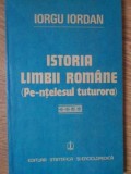 Istoria Limbii Rom&acirc;ne pe &Icirc;nțelesul Tuturor - Iorgu Iordan, 1982, Editura Științifică, Carte de Colecție