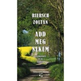 Add meg nekem - V&aacute;logatott &eacute;s &uacute;j versek - Riersch Zolt&aacute;n