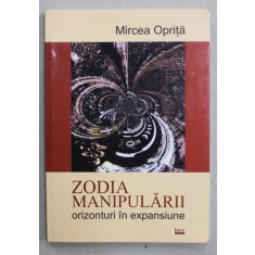 ZODIA MANIPULARII - ORIZONTURI IN EXPANSIUNE de MIRCEA OPRITA , 2010