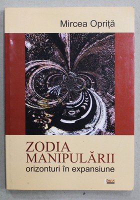 ZODIA MANIPULARII - ORIZONTURI IN EXPANSIUNE de MIRCEA OPRITA , 2010 foto