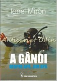 A Gandi. Despre Apa? Din Apa - Ionel Miron - Roman, Editura Performantica, 2005, 280 pagini, ISBN 978-606-685-322-4