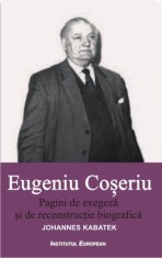 Eugeniu Coseriu. Pagini de exegeza si de reconstructie biografica - Institutul European