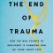 The End of Trauma: How the New Science of Resilience Is Changing How We Think about Ptsd