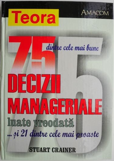 75 dintre cele mai bune decizii manageriale luate vreodata... si 21 dintre cele mai proaste &ndash; Stuart Crainer