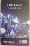 Cristalul si puterile sale &ndash; Gaetan Sauve - Carte beletristica