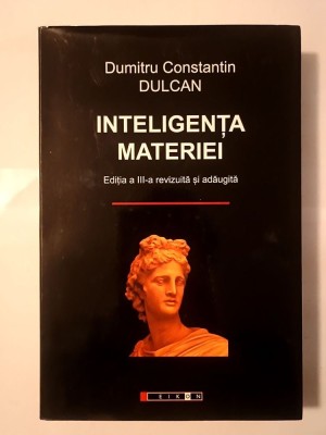 Dumitru Constantin Dulcan - Inteligența materiei (ediția a III-a revizuită și adăugită; 2009) foto