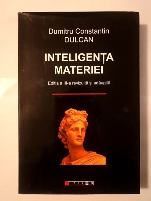 Dumitru Constantin Dulcan - Inteligența materiei (ediția a III-a revizuită și adăugită; 2009)