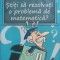 STITI SA REZOLVATI O PROBLEMA DE MATEMATICA? INDRUMARI METODICE PENTRU ABORDAREA DIFERITELOR PROBLEME DIN CICLUL