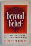 BEYOND BELIEF , ESSAY ON RELIGION IN A POST - TRADITIONAL WORLD by ROBERT N. BELLAH , 1976