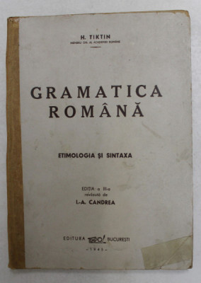 GRAMATICA ROMANA. ETIMOLOGIA SI SINTAXA de H. TIKTIN, EDITIA A III-A REVAZUTA DE I.A. CANDREA 1945 foto