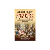 American History for Kids: A Captivating Guide to Major Events in US History