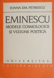 Eminescu. Modele cosmologice si viziune poetica - Ioana Em. Petrescu. Studiu literar, critica literara. Limba romana. Literatura