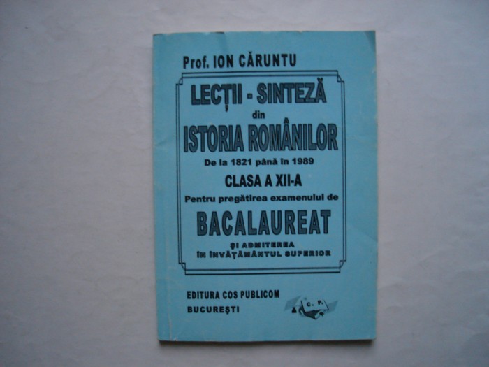 Lectii sinteza din Istoria romanilor, clasa a XII-a pentru bac - Ion Caruntu