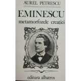 Aurel Petrescu - Eminescu - Metamorfozele creatiei (Editia: 1985)