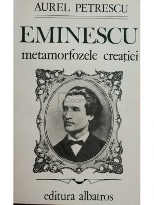 Aurel Petrescu - Eminescu - Metamorfozele creației (editia 1985) foto