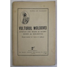 VULTURUL MOLDOVEI , STEFAN CEL MARE SI SFANT , DOMN AL MOLDOVEI de ELENA ST. POPESCU , DRAMA ISTORICA IN 3 ACTE SI 12 TABLOURI , 1942