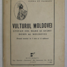 VULTURUL MOLDOVEI , STEFAN CEL MARE SI SFANT , DOMN AL MOLDOVEI de ELENA ST. POPESCU , DRAMA ISTORICA IN 3 ACTE SI 12 TABLOURI , 1942