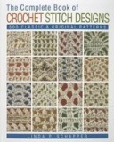 The Complete Book of Crochet Stitch Designs: 500 Classic &amp; Original Patterns