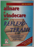 ALINARE SI VINDECARE PRIN REFLEXOTERAPIE , REDESCOPERIREA UNOR TEHNICI STRAVECHI SI EFICIENTE de ANN GILLANDERS ,2003