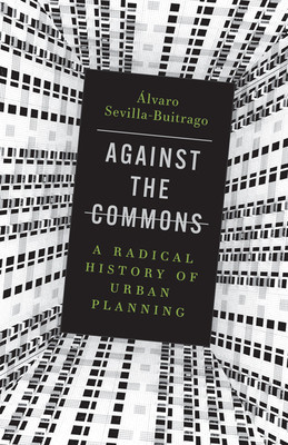 Against the Commons: A Radical History of Urban Planning
