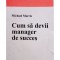 Michael Morris - Cum sa devii manager de succes (Editia: 2002)